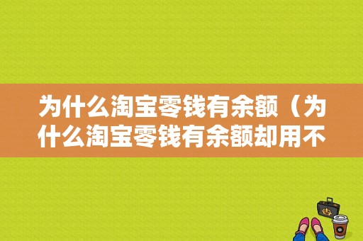 为什么淘宝零钱有余额（为什么淘宝零钱有余额却用不了）