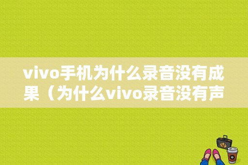 vivo手机为什么录音没有成果（为什么vivo录音没有声音）