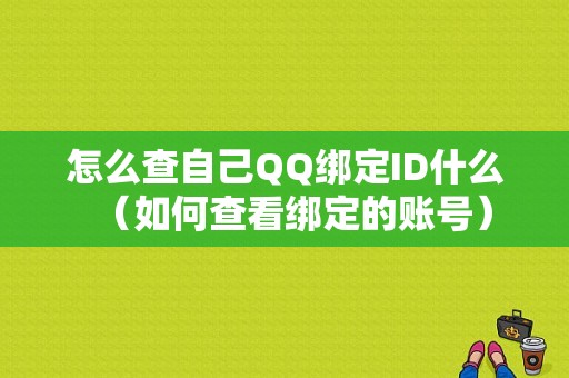 怎么查自己QQ绑定ID什么（如何查看绑定的账号）