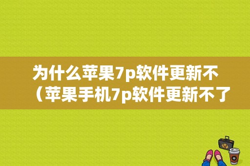 为什么苹果7p软件更新不（苹果手机7p软件更新不了）