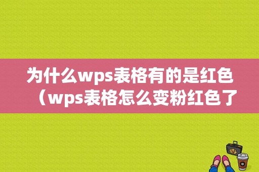 为什么wps表格有的是红色（wps表格怎么变粉红色了）