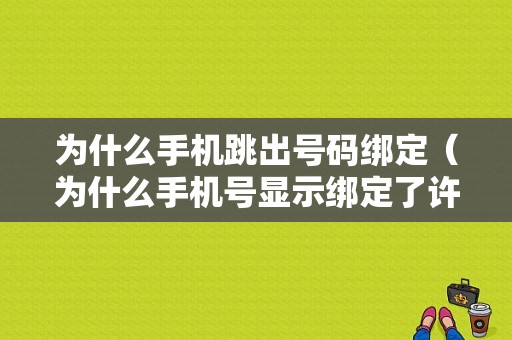 为什么手机跳出号码绑定（为什么手机号显示绑定了许多账号）