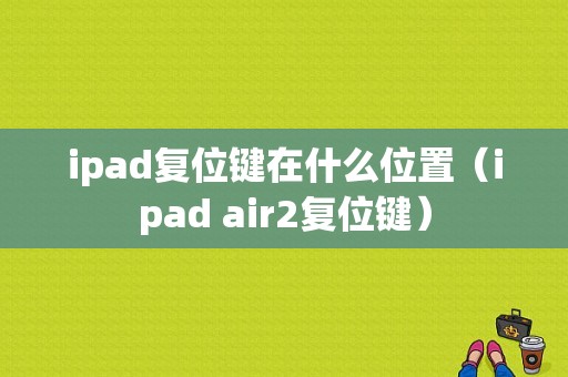 ipad复位键在什么位置（ipad air2复位键）