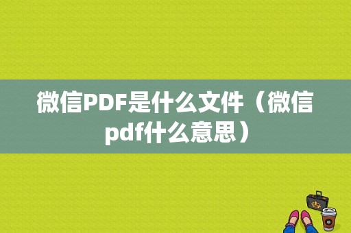 微信PDF是什么文件（微信pdf什么意思）