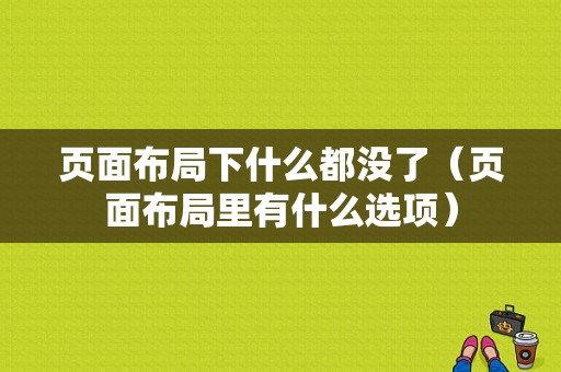 页面布局下什么都没了（页面布局里有什么选项）