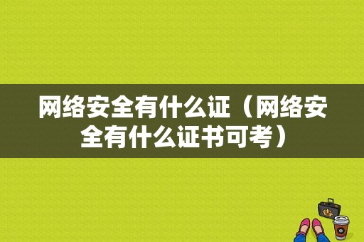 网络安全有什么证（网络安全有什么证书可考）