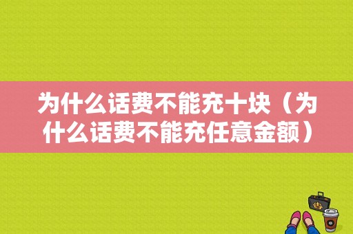 为什么话费不能充十块（为什么话费不能充任意金额）