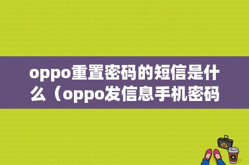 oppo重置密码的短信是什么（oppo发信息手机密码已更改）