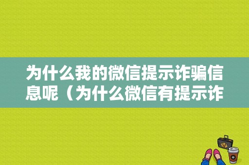 为什么我的微信提示诈骗信息呢（为什么微信有提示诈骗）