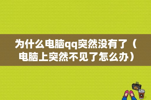 为什么电脑qq突然没有了（电脑上突然不见了怎么办）