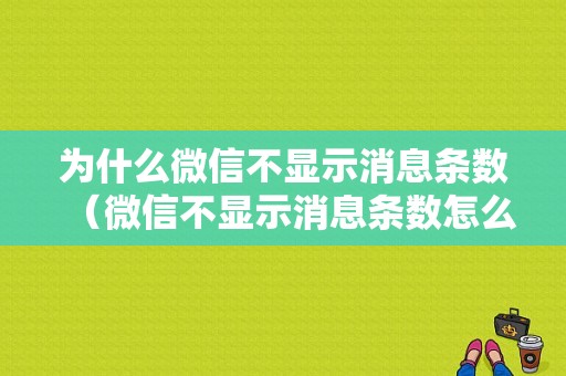 为什么微信不显示消息条数（微信不显示消息条数怎么回事）