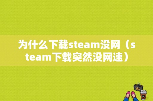 为什么下载steam没网（steam下载突然没网速）