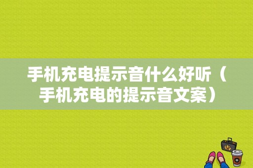 手机充电提示音什么好听（手机充电的提示音文案）