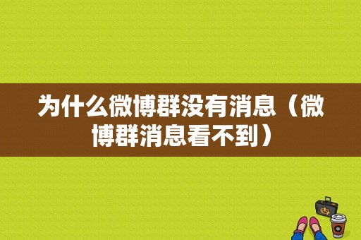 为什么微博群没有消息（微博群消息看不到）