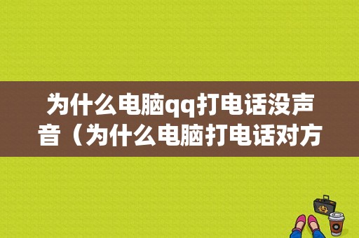 为什么电脑qq打电话没声音（为什么电脑打电话对方听不到我说话）