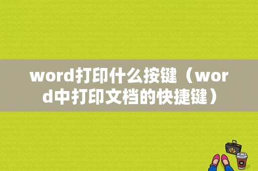 word打印什么按键（word中打印文档的快捷键）