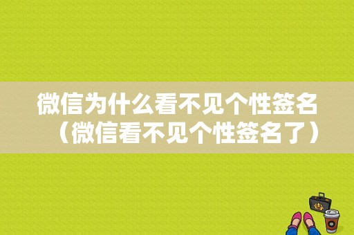 微信为什么看不见个性签名（微信看不见个性签名了）