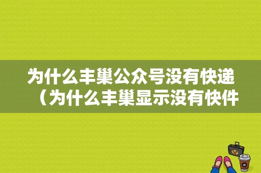 为什么丰巢公众号没有快递（为什么丰巢显示没有快件）