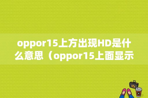 oppor15上方出现HD是什么意思（oppor15上面显示hd什么意思）