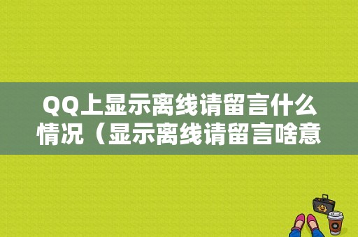 QQ上显示离线请留言什么情况（显示离线请留言啥意思）