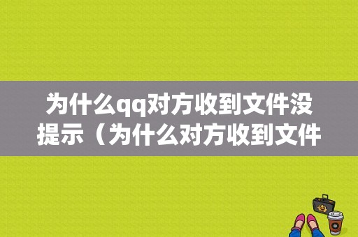 为什么qq对方收到文件没提示（为什么对方收到文件没提示消息）