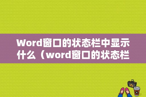 Word窗口的状态栏中显示什么（word窗口的状态栏中无法显示的是）