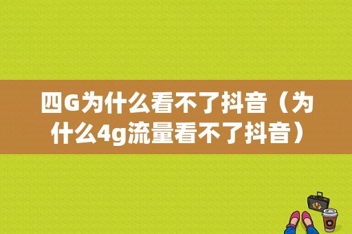 四G为什么看不了抖音（为什么4g流量看不了抖音）