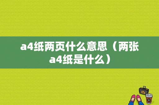 a4纸两页什么意思（两张a4纸是什么）