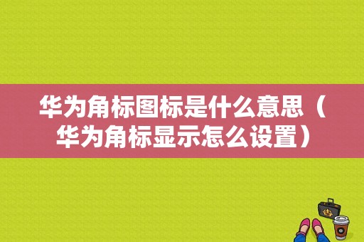 华为角标图标是什么意思（华为角标显示怎么设置）