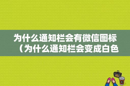 为什么通知栏会有微信图标（为什么通知栏会变成白色）