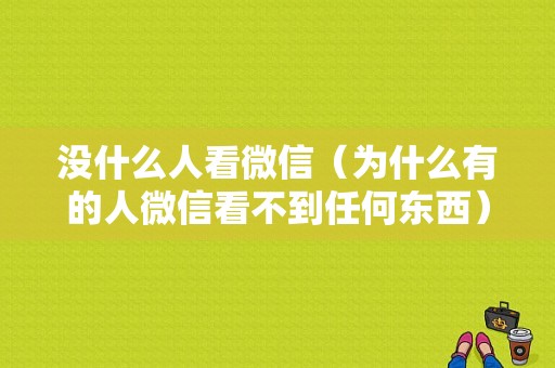 没什么人看微信（为什么有的人微信看不到任何东西）