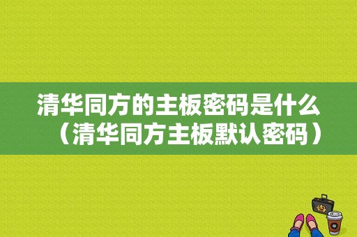 清华同方的主板密码是什么（清华同方主板默认密码）