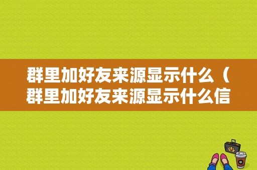 群里加好友来源显示什么（群里加好友来源显示什么信息）