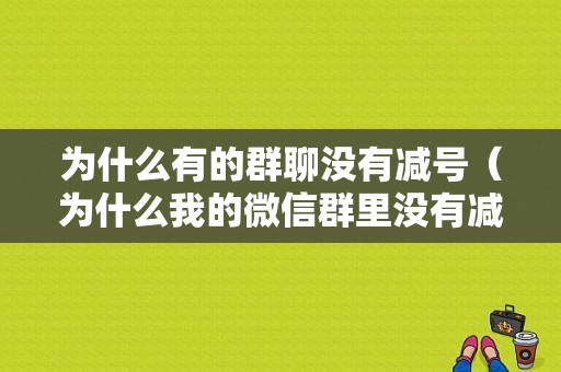 为什么有的群聊没有减号（为什么我的微信群里没有减号）