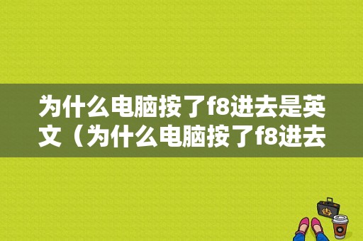 为什么电脑按了f8进去是英文（为什么电脑按了f8进去是英文界面）