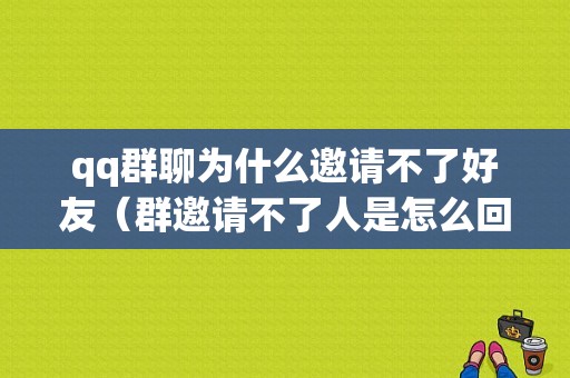 qq群聊为什么邀请不了好友（群邀请不了人是怎么回事）