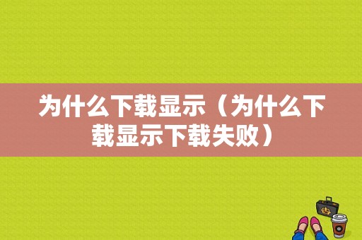 为什么下载显示（为什么下载显示下载失败）