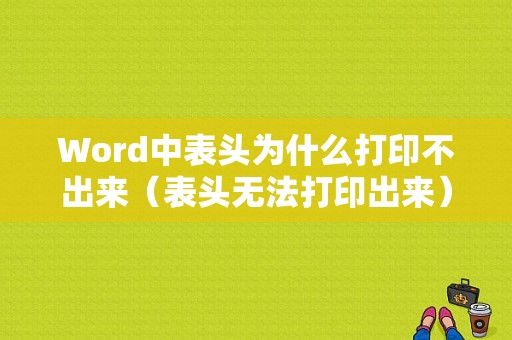 Word中表头为什么打印不出来（表头无法打印出来）