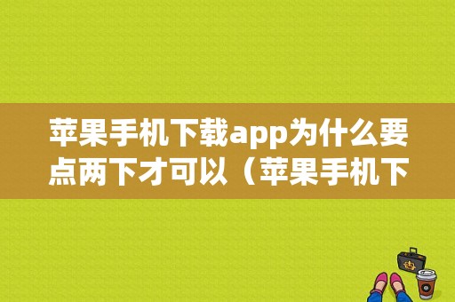 苹果手机下载app为什么要点两下才可以（苹果手机下载软件为什么要点两下）