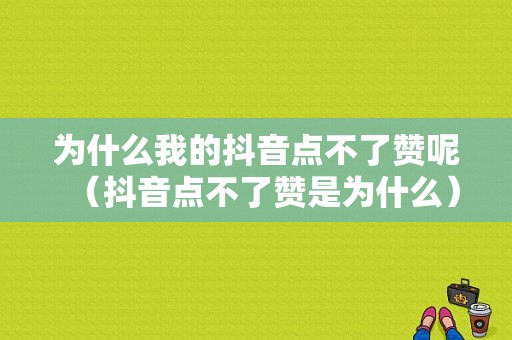 为什么我的抖音点不了赞呢（抖音点不了赞是为什么）