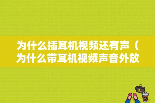 为什么插耳机视频还有声（为什么带耳机视频声音外放）