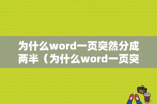 为什么word一页突然分成两半（为什么word一页突然分成两半了）