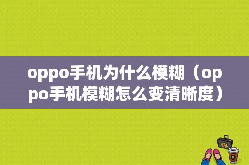 oppo手机为什么模糊（oppo手机模糊怎么变清晰度）