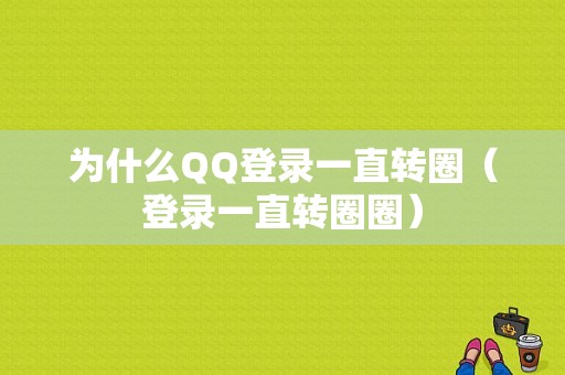 为什么QQ登录一直转圈（登录一直转圈圈）