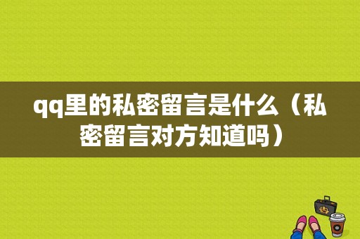 qq里的私密留言是什么（私密留言对方知道吗）