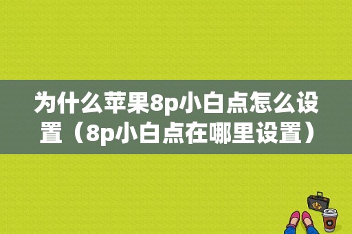 为什么苹果8p小白点怎么设置（8p小白点在哪里设置）