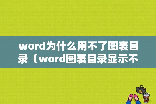 word为什么用不了图表目录（word图表目录显示不全）