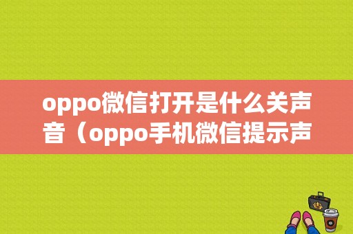 oppo微信打开是什么关声音（oppo手机微信提示声音怎么设置方法）