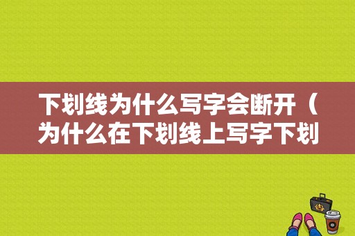 下划线为什么写字会断开（为什么在下划线上写字下划线就没有了）