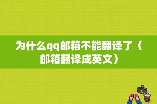 为什么qq邮箱不能翻译了（邮箱翻译成英文）